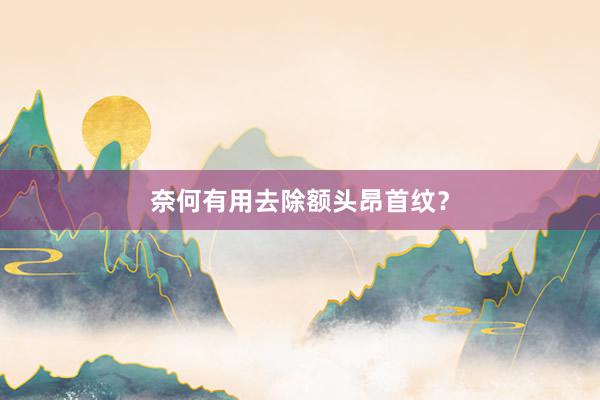 奈何有用去除额头昂首纹？